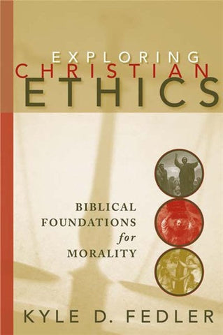 Exploring Christian Ethics: Biblical Foundations for Morality - Fedler, Kyle D. (Paperback)