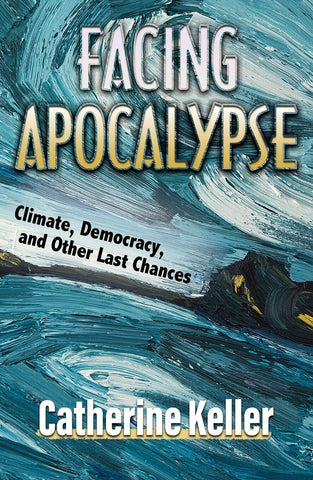 Facing Apocalypse: Climate, Democracy, and Other Last Chances - Keller, Catherine (Paperback)