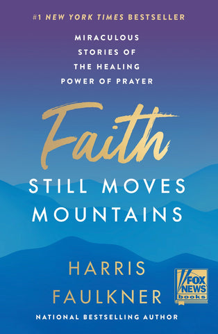 Faith Still Moves Mountains: Miraculous Stories of the Healing Power of Prayer - Faulkner, Harris (Hardcover)