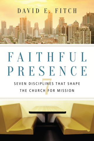 Faithful Presence: Seven Disciplines That Shape the Church for Mission - Fitch, David E. (Paperback)