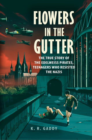 Flowers in the Gutter: The True Story of the Edelweiss Pirates, Teenagers Who Resisted the Nazis - Gaddy, K. R. (Hardcover)