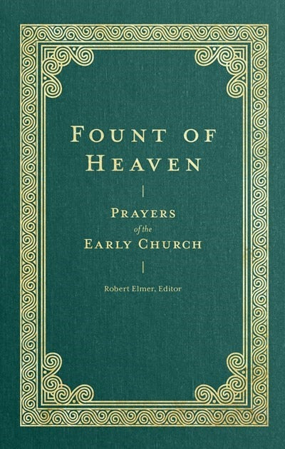 Fount of Heaven: Prayers of the Early Church - Elmer, Robert (Hardcover)-Religion - Inspirational/Spirituality-9781683596288-BookBizCanada