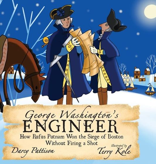 George Washington's Engineer: How Rufus Putnam Won the Siege of Boston without Firing a Shot - Pattison, Darcy (Hardcover)-Children's Books/Ages 9-12 Nonfiction-9781629442204-BookBizCanada