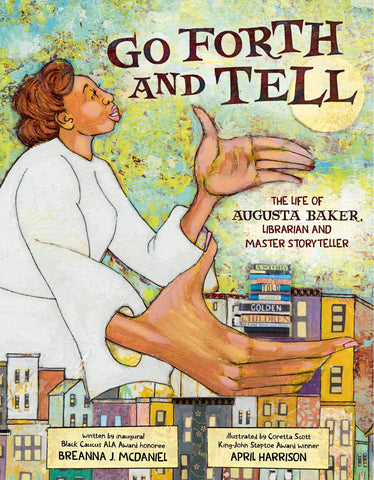 Go Forth and Tell: The Life of Augusta Baker, Librarian and Master Storyteller - McDaniel, Breanna J. (Hardcover)