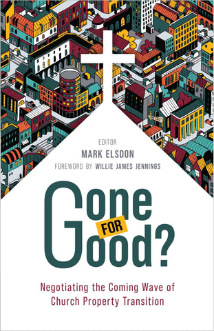 Gone for Good?: Negotiating the Coming Wave of Church Property Transition - Elsdon, Mark (Paperback)