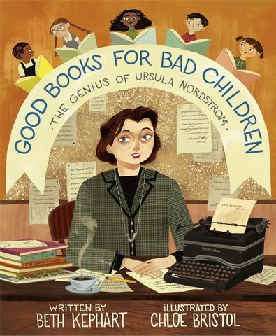 Good Books for Bad Children: The Genius of Ursula Nordstrom - Kephart, Beth (Hardcover)