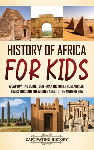 History of Africa for Kids: A Captivating Guide to African History, from Ancient Times through the Middle Ages to the Modern Era - History, Captivating (Hardcover)