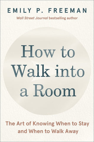 How to Walk Into a Room: The Art of Knowing When to Stay and When to Walk Away - Freeman, Emily P. (Hardcover)