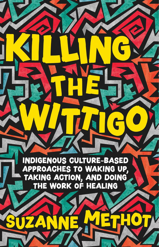 Killing the Wittigo: Indigenous Culture-Based Approaches to Waking Up, Taking Action, and Doing the Work of Healing - Methot, Suzanne (Paperback)-Young Adult Misc. Nonfiction-9781770417243-BookBizCanada
