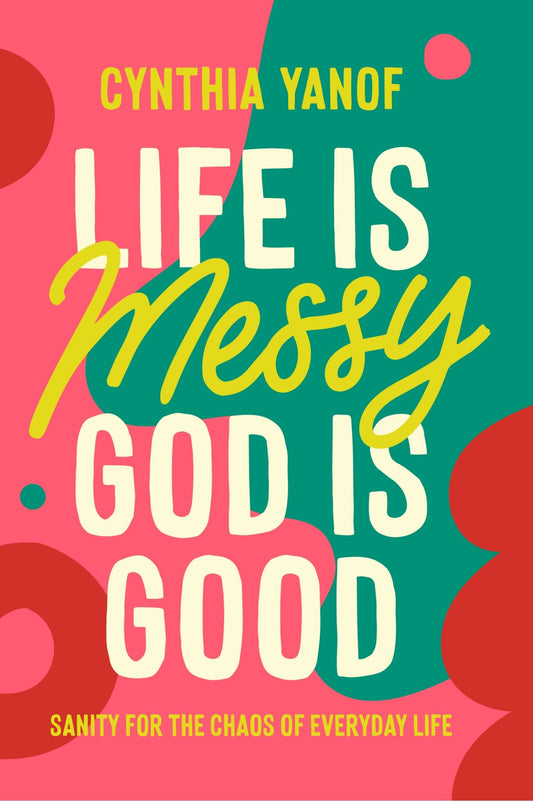 Life Is Messy, God Is Good: Sanity for the Chaos of Everyday Life - Yanof, Cynthia (Paperback)-Religion - Christian Life-9780830785339-BookBizCanada