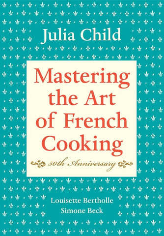 Mastering the Art of French Cooking, Volume I: 50th Anniversary Edition: A Cookbook - Child, Julia (Hardcover)