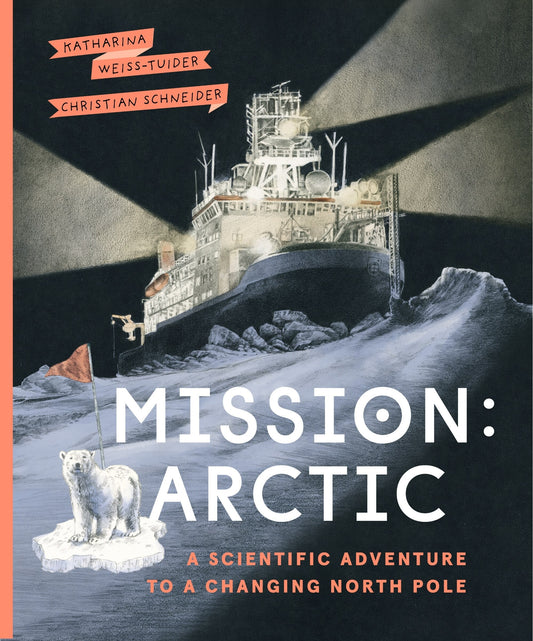 Mission: Arctic: A Scientific Adventure to a Changing North Pole - Weiss-Tuider, Katharina (Hardcover)-Young Adult Misc. Nonfiction-9781771649568-BookBizCanada