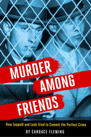 Murder Among Friends: How Leopold and Loeb Tried to Commit the Perfect Crime - Fleming, Candace (Hardcover)