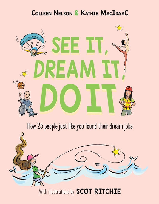 See It, Dream It, Do It: How 25 People Just Like You Found Their Dream Jobs - Nelson, Colleen (Hardcover)-Children's Books/Ages 9-12 Nonfiction-9781772782882-BookBizCanada