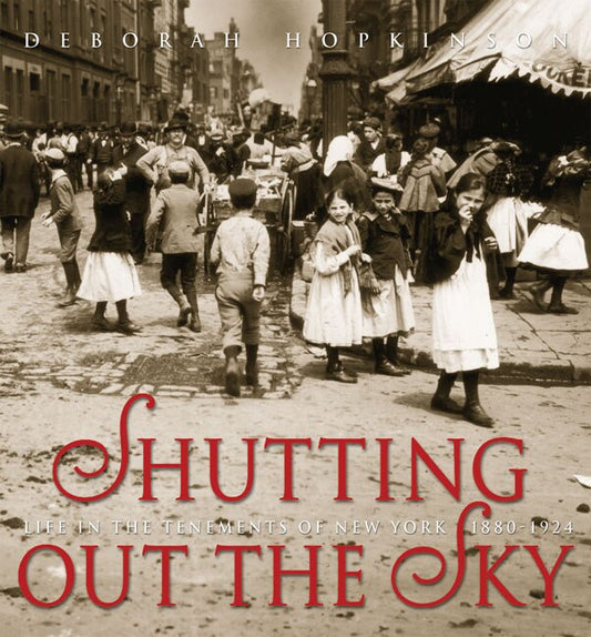 Shutting Out the Sky: Life in the Tenements of New York 1880-1924 - Hopkinson, Deborah (Hardcover)-Children's Books/Ages 9-12 Nonfiction-9780439375900-BookBizCanada