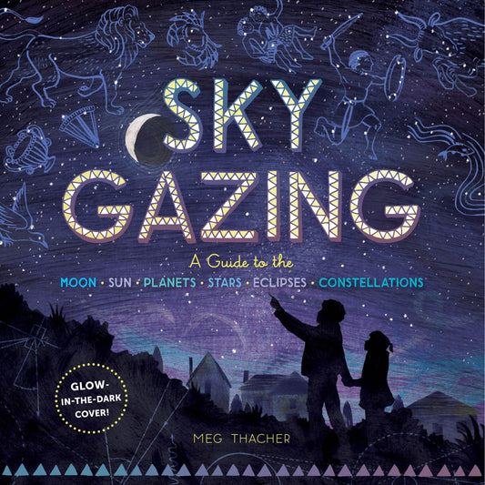 Sky Gazing: A Guide to the Moon, Sun, Planets, Stars, Eclipses, and Constellations - Thacher, Meg (Hardcover)-Young Adult Misc. Nonfiction-9781635860962-BookBizCanada
