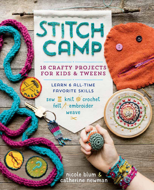 Stitch Camp: 18 Crafty Projects for Kids & Tweens - Learn 6 All-Time Favorite Skills: Sew, Knit, Crochet, Felt, Embroider & Weave - Blum, Nicole (Paperback)-Children's Books/Ages 9-12 Nonfiction-9781612127507-BookBizCanada