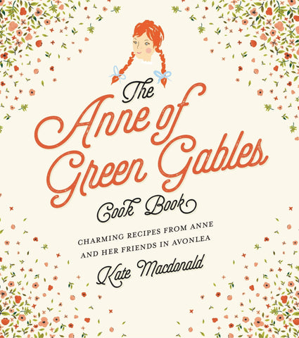 The Anne of Green Gables Cookbook: Charming Recipes from Anne and Her Friends in Avonlea - MacDonald, Kate (Hardcover)