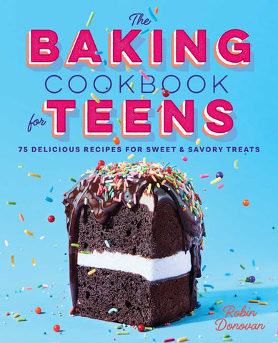 The Baking Cookbook for Teens: 75 Delicious Recipes for Sweet and Savory Treats - Donovan, Robin (Paperback)