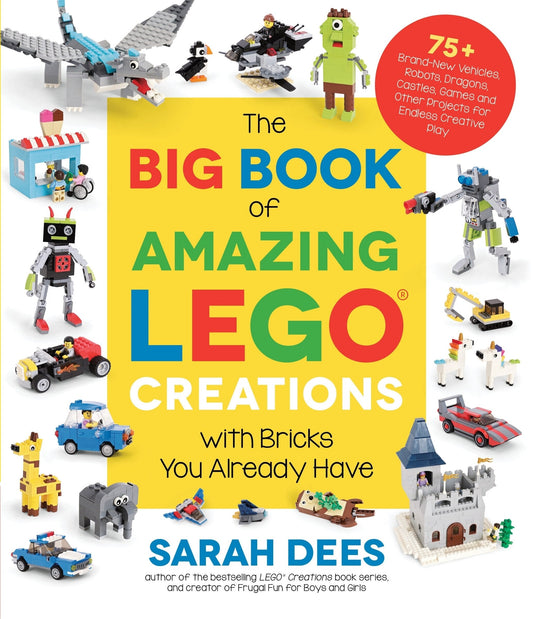 The Big Book of Amazing Lego Creations with Bricks You Already Have: 75+ Brand-New Vehicles, Robots, Dragons, Castles, Games and Other Projects for En - Dees, Sarah (Paperback)-Children's Books/Ages 9-12 Nonfiction-9781645673507-BookBizCanada