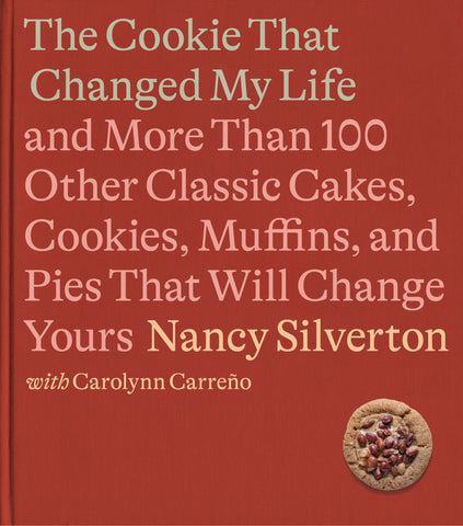 The Cookie That Changed My Life: And More Than 100 Other Classic Cakes, Cookies, Muffins, and Pies That Will Change Yours: A Cookbook - Silverton, Nancy (Hardcover)