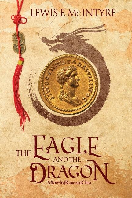 The Eagle and the Dragon: A Novel of Rome and China - McIntyre, Lewis F. (Paperback)-Fiction - Historical-9780692820803-BookBizCanada