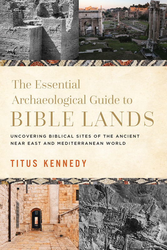 The Essential Archaeological Guide to Bible Lands: Uncovering Biblical Sites of the Ancient Near East and Mediterranean World - Kennedy, Titus (Hardcover)-Religion - Commentaries / Reference-9780736984706-BookBizCanada