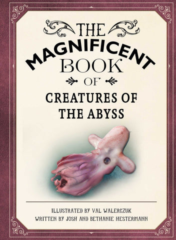 The Magnificent Book of Creatures of the Abyss: (Ocean Animal Books for Kids, Natural History Books for Kids) - Hestermann, Josh (Hardcover)