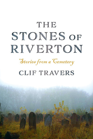 The Stones of Riverton: Stories from a Cemetery - Travers, Clif (Paperback)