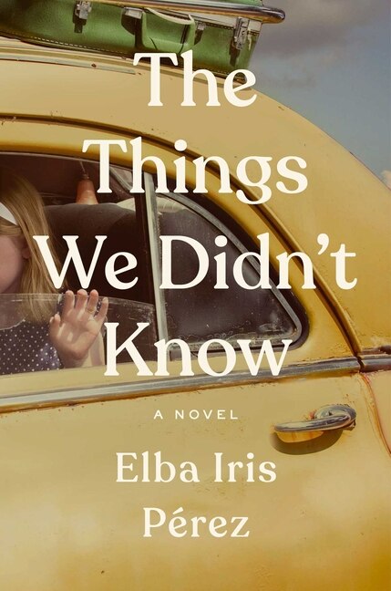 The Things We Didn't Know - Pérez, Elba Iris (Hardcover)-Fiction - General-9781668012062-BookBizCanada