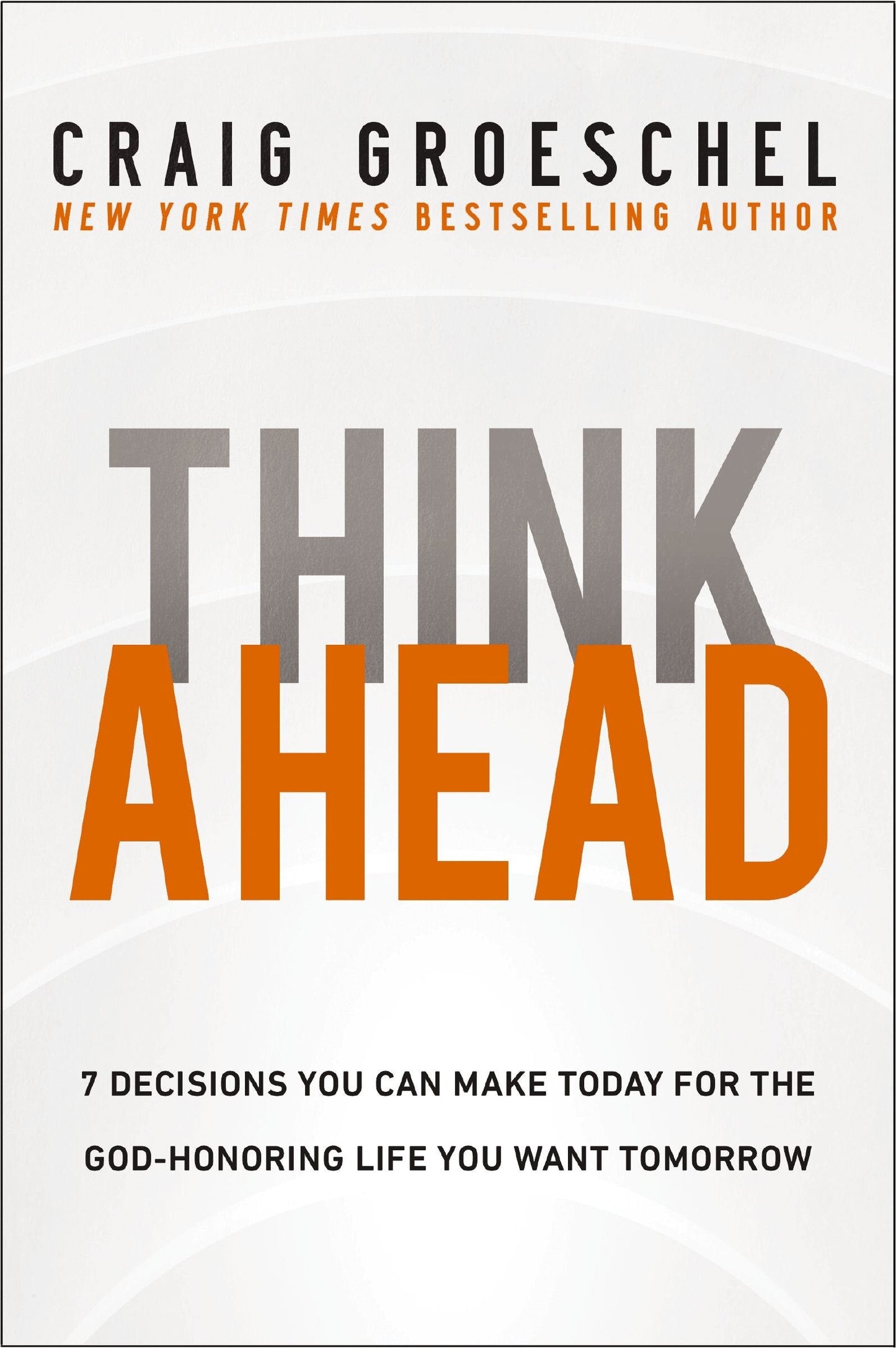 Think Ahead: 7 Decisions You Can Make Today for the God-Honoring Life You Want Tomorrow - Groeschel, Craig (Hardcover)-Education / Teaching-9780310366560-BookBizCanada