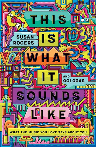 This Is What It Sounds Like: What the Music You Love Says about You - Rogers, Susan (Hardcover)