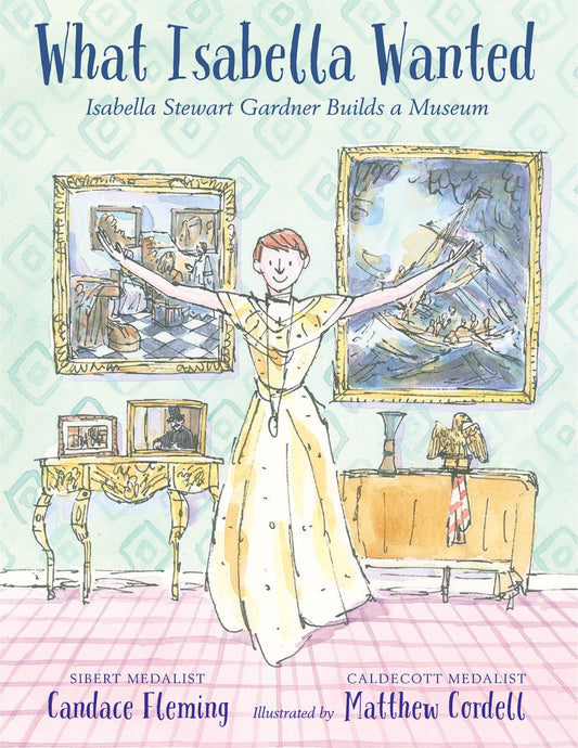 What Isabella Wanted: Isabella Stewart Gardner Builds a Museum - Fleming, Candace (Hardcover)-Children's Books/Ages 4-8 Nonfiction-9780823442638-BookBizCanada