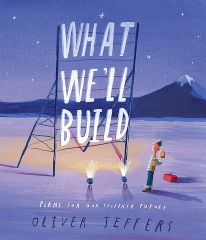 What We'll Build: Plans for Our Together Future - Jeffers, Oliver (Hardcover)