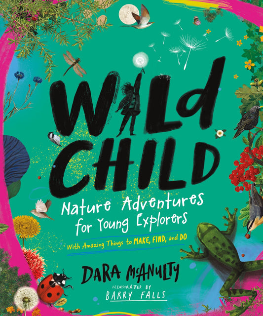 Wild Child: Nature Adventures for Young Explorers - With Amazing Things to Make, Find, and Do - McAnulty, Dara (Hardcover)-Children's Books/Ages 9-12 Nonfiction-9781615199167-BookBizCanada