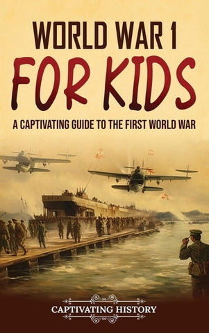 World War 1 for Kids: A Captivating Guide to the First World War - History, Captivating (Hardcover)