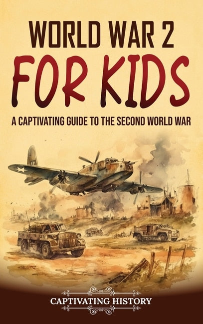 World War 2 for Kids: A Captivating Guide to the Second World War - History, Captivating (Hardcover)-Young Adult Misc. Nonfiction-9781637169056-BookBizCanada