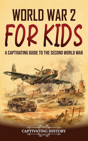 World War 2 for Kids: A Captivating Guide to the Second World War - History, Captivating (Hardcover)